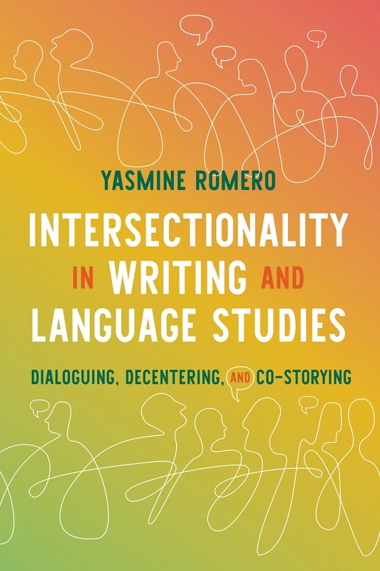 Intersectionality in Writing and Language Studies: Dialoguing, Decentering, and Co-Storying (Composition, Literacy, and Culture)