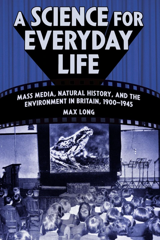 A Science for Everyday Life: Mass Media, Natural History, and the Environment in Britain, 1900–1945