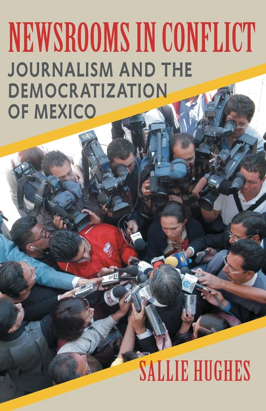 Newsrooms in Conflict: Journalism and the Democratization of Mexico: 349 (Pitt Latin American Series)