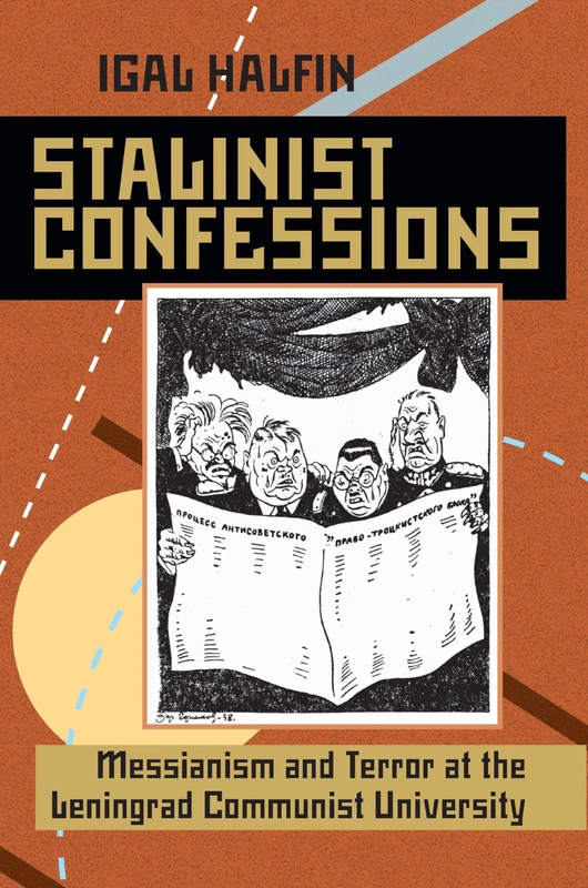 Stalinist Confessions: Messianism and Terror at the Leningrad Communist University: 233 (Russian and East European Studies)