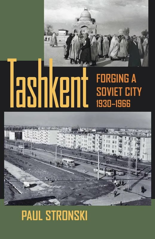 Tashkent: Forging a Soviet City, 1930–1966: 24 (Central Eurasia in Context)