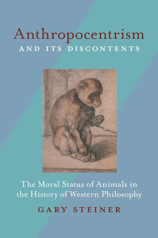 Anthropocentrism and Its Discontents: The Moral Status of Animals in the History of Western Philosophy