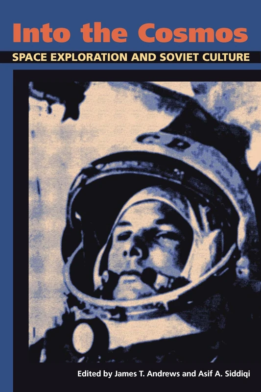Into the Cosmos: Space Exploration and Soviet Culture: 233 (Russian and East European Studies)