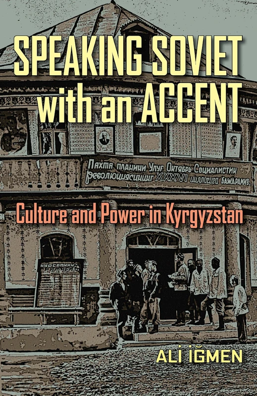 Speaking Soviet with an Accent: Culture and Power in Kyrgyzstan: 24 (Central Eurasia in Context)