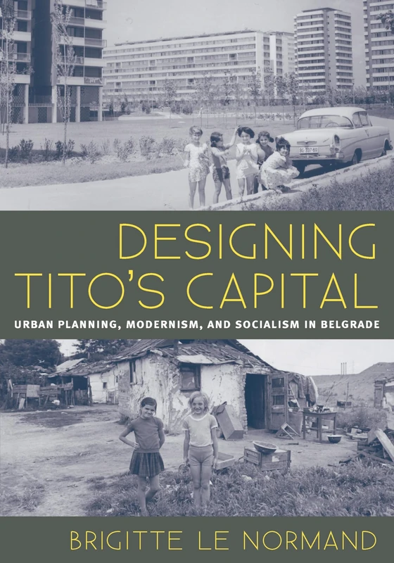 Designing Tito's Capital: Urban Planning, Modernism, and Socialism in Belgrade: 13 (Culture Politics & the Built Environment)