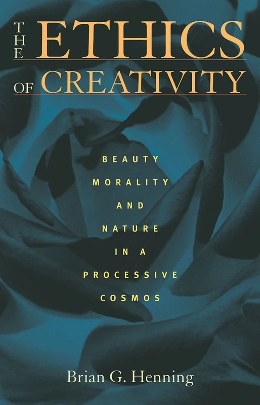 The Ethics of Creativity: Beauty, Morality, and Nature in a Processive Cosmos - Image 1