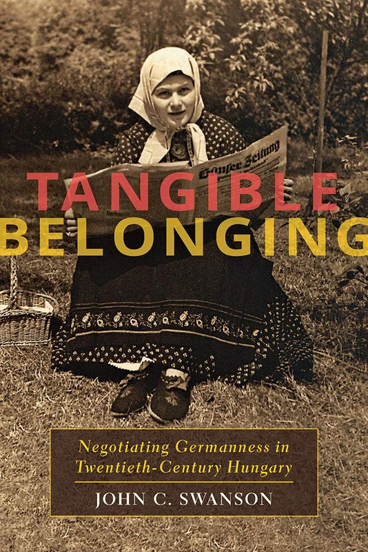 Tangible Belonging: Negotiating Germanness in Twentieth-Century Hungary: 233 (Russian and East European Studies)