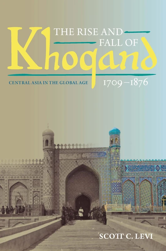The Rise and Fall of Khoqand, 1709-1876: Central Asia in the Global Age (Central Eurasia in Context)