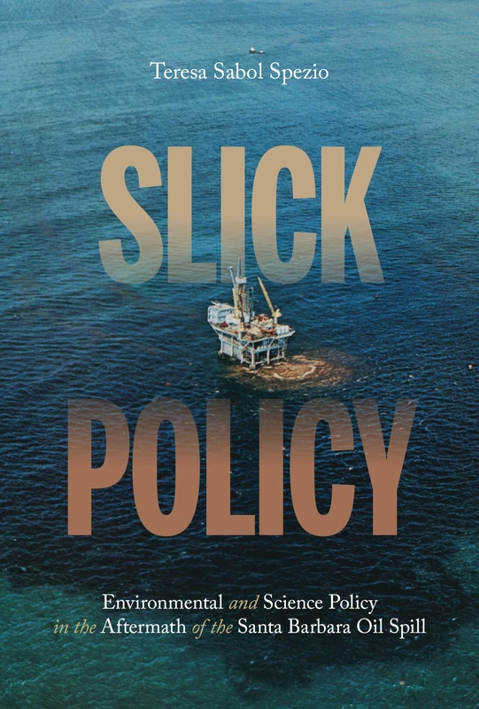 Slick Policy: Environmental and Science Policy in the Aftermath of the Santa Barbara Oil Spill (History of the Urban Environment) - Image 1