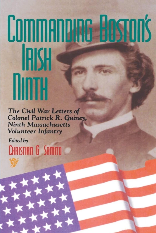 Commanding Boston's Irish Ninth: The Civil War Letters of Colonel Patrick R. Guiney Ninth Massachusetts Volunteer Infantry. (The Irish in the Civil War)