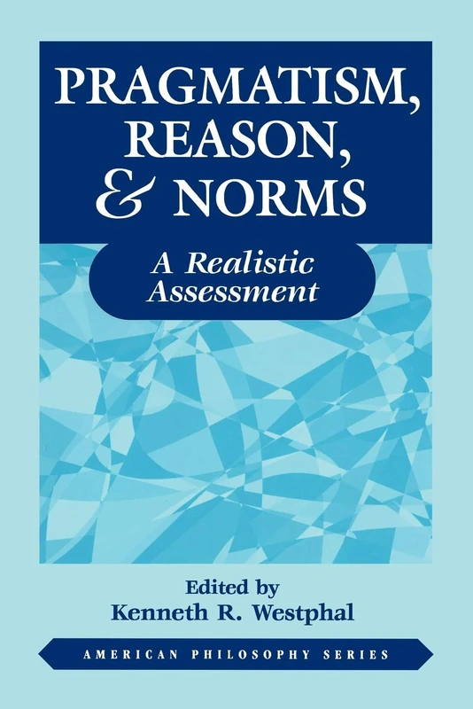 Pragmatism, Reason, and Norms: A Realistic Assessment: 10 (American Philosophy)