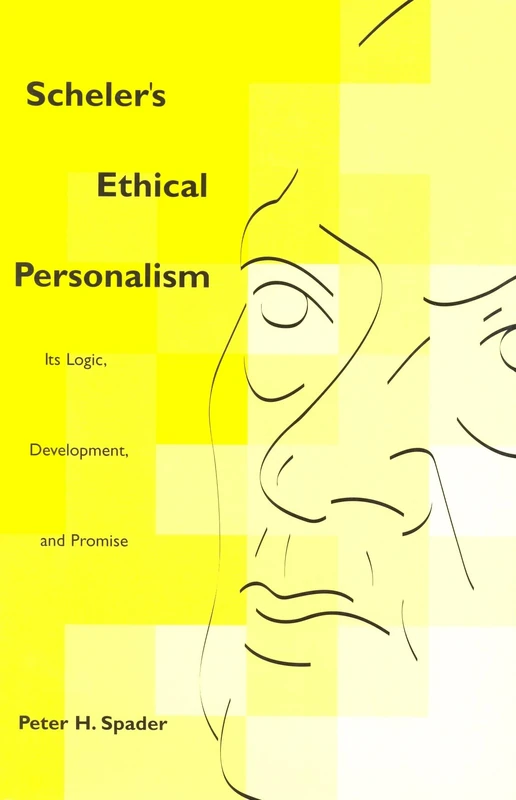 Scheler's Ethical Personalism: Its Logic, Development, and Promise (Perspectives in Continental Philosophy)