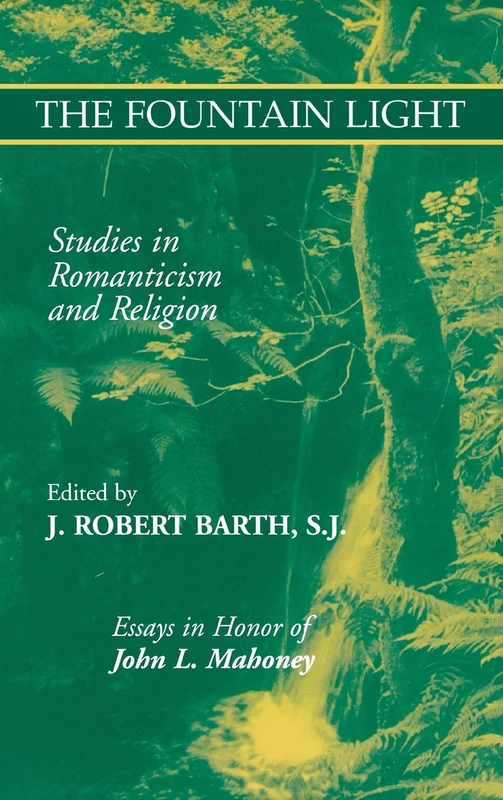 The Fountain Light: Studies in Romanticism and Religion Essays in Honor of John L. Mahoney (Studies in Religion and Literature)