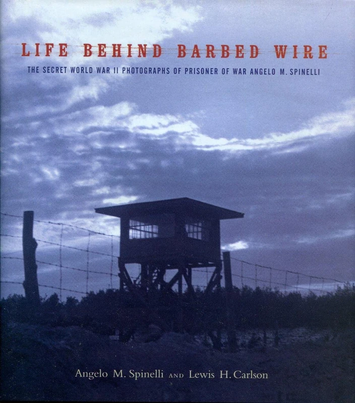 Life Behind Barbed Wire: The Secret World War II Photographs of Angelo M. Spinelli (World War II: The Global, Human, and Ethical Dimension)
