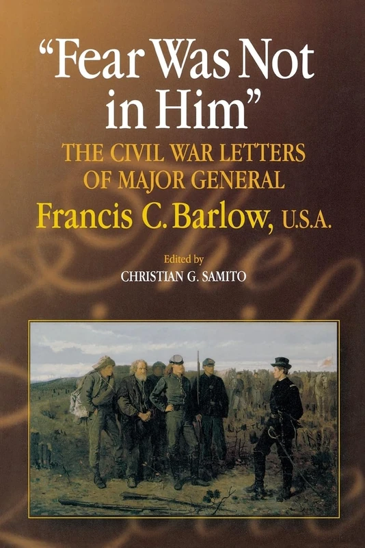 Fear Was not in Him: The Civil War Letters of General Francis C. Barlow, U.S.a (The North's Civil War)