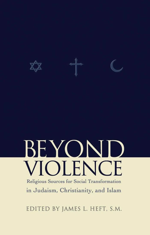 Beyond Violence: Religious Sources of Social Transformation in Judaism, Christianity, and Islam: NO. 1 (Abrahamic Dialogues)