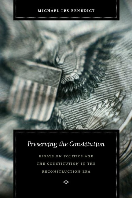 Preserving the Constitution: Essays on Politics and the Constitution in the Reconstruction Era: 11 (Reconstructing America)