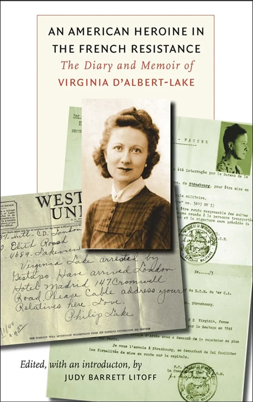 An American Heroine in the French Resistance: The Diary and Memoir of Virginia D'Albert-Lake: 09 (World War II: The Global, Human, and Ethical Dimension)