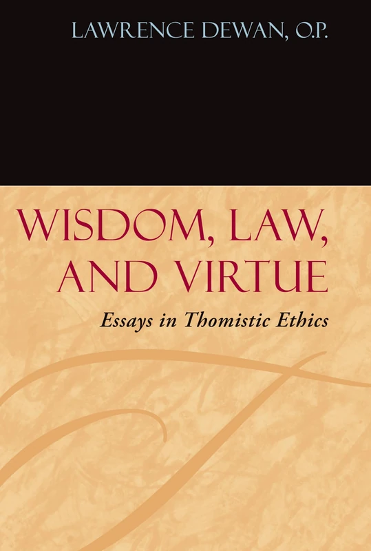 Wisdom, Law, and Virtue: Essays in Thomistic Ethics (Moral Philosophy and Moral Theology)