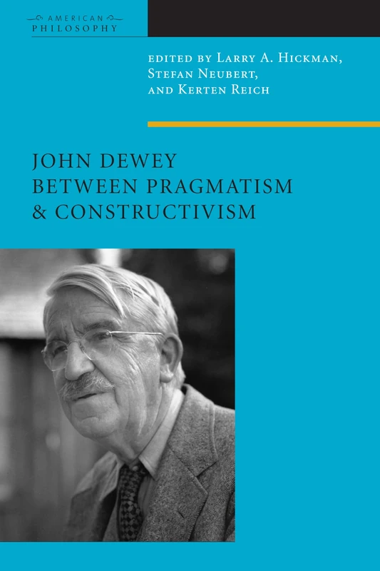 John Dewey Between Pragmatism and Constructivism (American Philosophy)