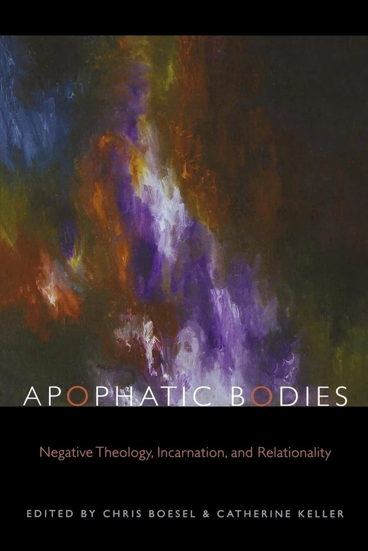 Apophatic Bodies: Negative Theology, Incarnation, and Relationality (Transdisciplinary Theological Colloquia)