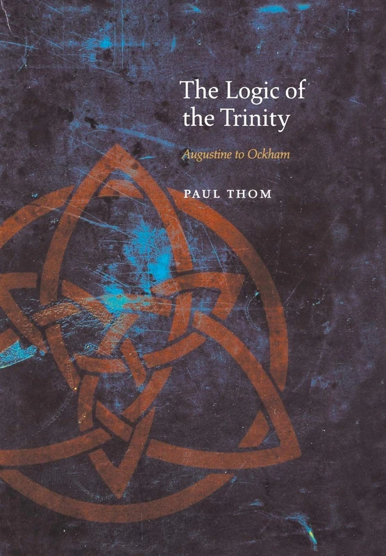 The Logic of the Trinity: Augustine to Ockham (Medieval Philosophy: Texts and Studies)