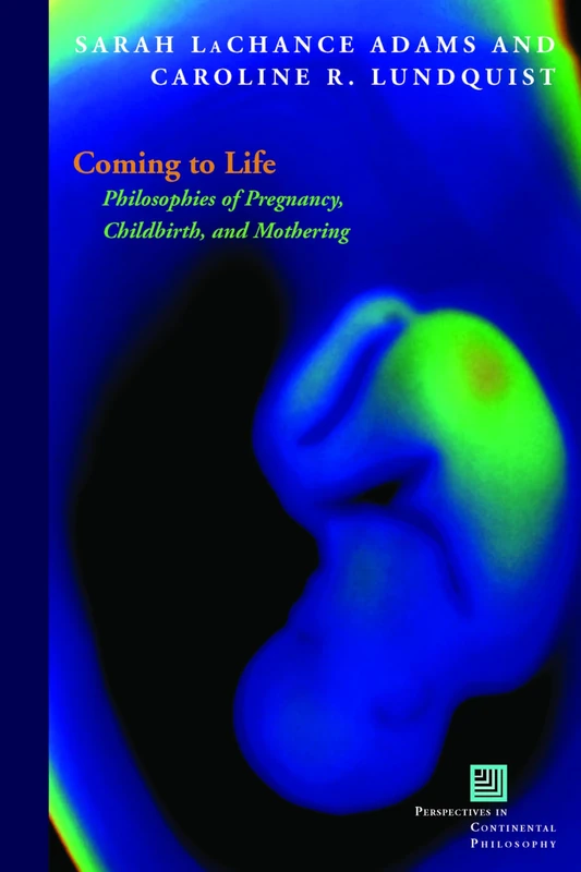 Coming to Life: Philosophies of Pregnancy, Childbirth, and Mothering (Perspectives in Continental Philosophy) - Image 1