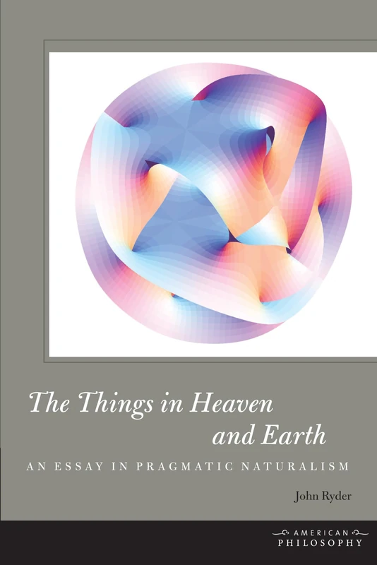 The Things in Heaven and Earth: An Essay in Pragmatic Naturalism (American Philosophy) - Image 1