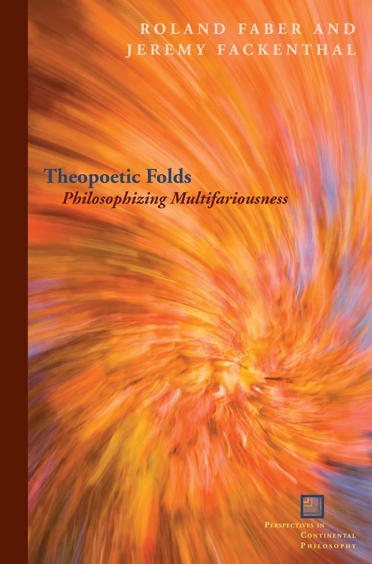 Theopoetic Folds: Philosophizing Multifariousness (Perspectives in Continental Philosophy)