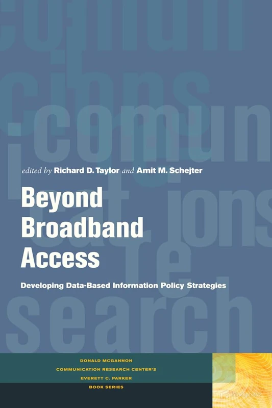 Beyond Broadband Access: Developing Data-Based Information Policy Strategies (Donald McGannon Communication Research Center's Everett C. Parker Book Series)