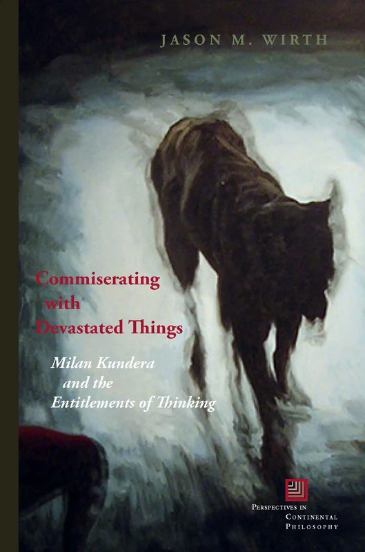 Commiserating with Devastated Things: Milan Kundera and the Entitlements of Thinking (Perspectives in Continental Philosophy) - Image 1