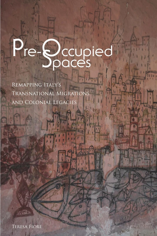 Pre-Occupied Spaces: Remapping Italy's Transnational Migrations and Colonial Legacies (Critical Studies in Italian America)