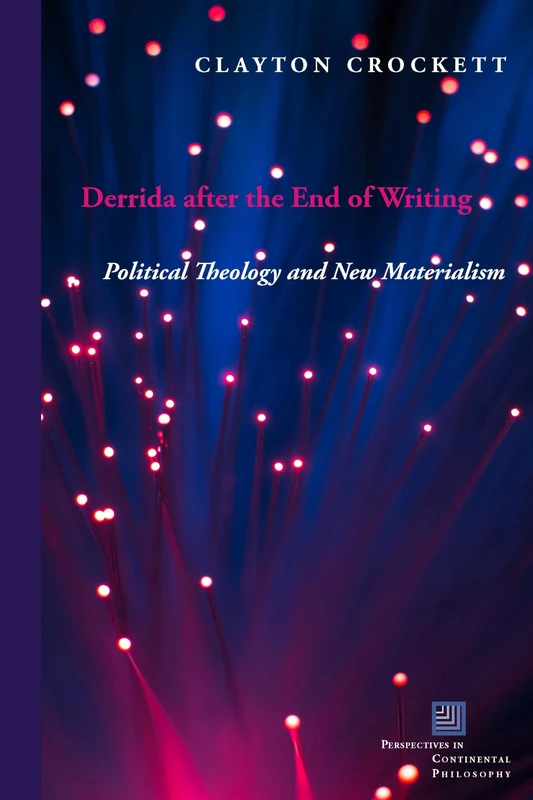 Derrida after the End of Writing: Political Theology and New Materialism (Perspectives in Continental Philosophy)