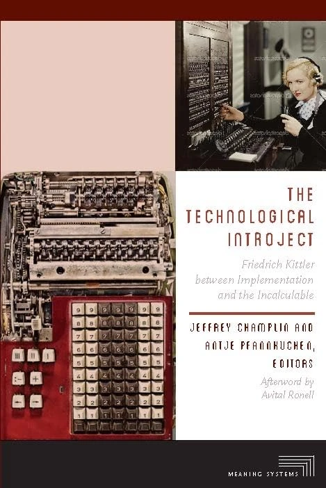 The Technological Introject: Friedrich Kittler between Implementation and the Incalculable (Meaning Systems)