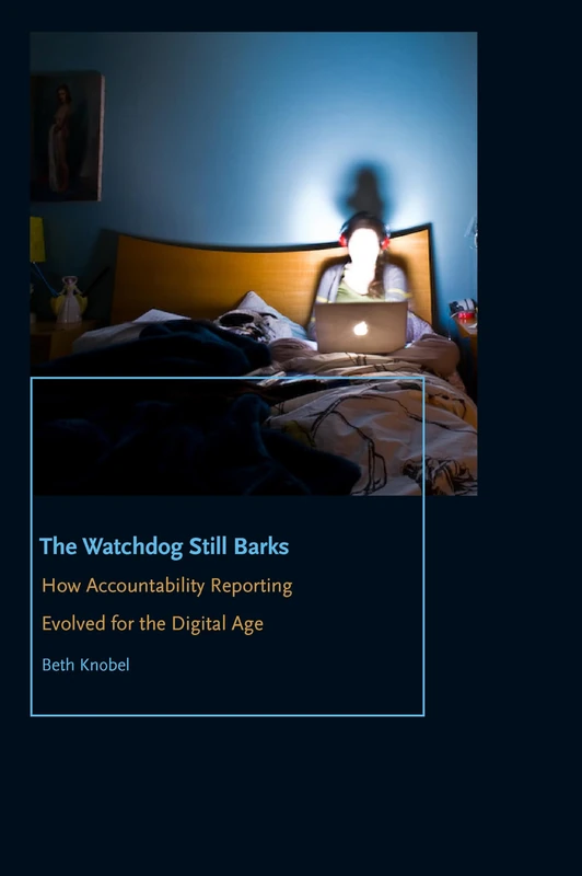 The Watchdog Still Barks: How Accountability Reporting Evolved for the Digital Age (Donald McGannon Communication Research Center's Everett C. Parker Book Series) - Image 1