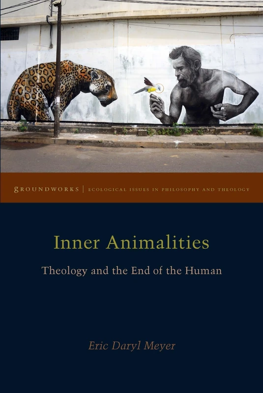 Inner Animalities: Theology and the End of the Human (Groundworks: Ecological Issues in Philosophy and Theology)