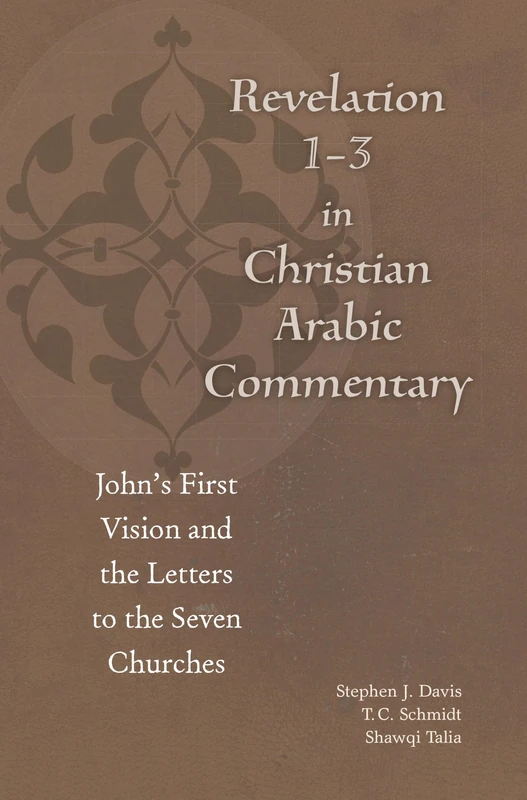 Revelation 1-3 in Christian Arabic Commentary: John's First Vision and the Letters to the Seven Churches (Christian Arabic Texts in Translation)