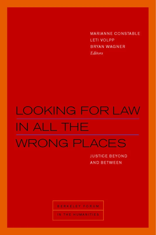 Looking for Law in All the Wrong Places: Justice Beyond and Between (Berkeley Forum in the Humanities)