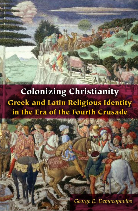 Colonizing Christianity: Greek and Latin Religious Identity in the Era of the Fourth Crusade (Orthodox Christianity and Contemporary Thought)
