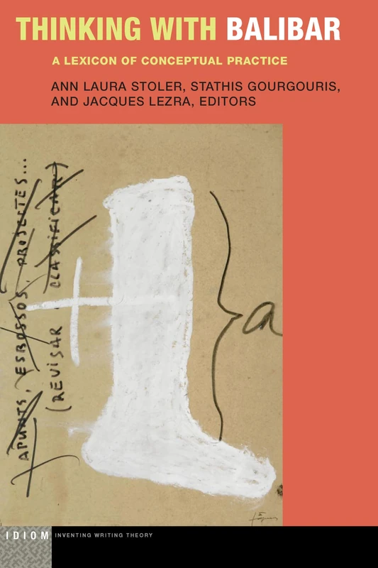 Thinking with Balibar: A Lexicon of Conceptual Practice (Idiom: Inventing Writing Theory)