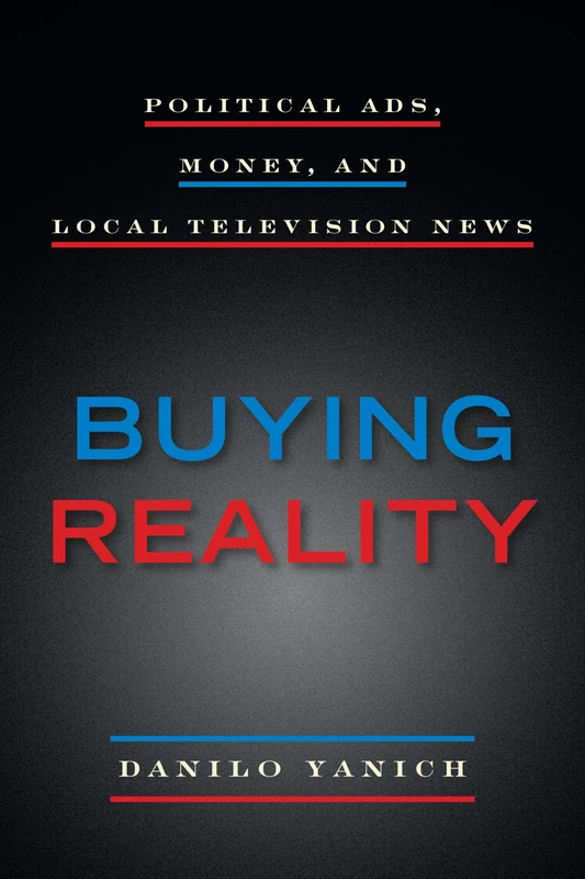 Buying Reality: Political Ads, Money, and Local Television News (Donald McGannon Communication Research Center's Everett C. Parker Book Series)