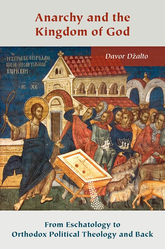 Anarchy and the Kingdom of God: From Eschatology to Orthodox Political Theology and Back (Orthodox Christianity and Contemporary Thought)