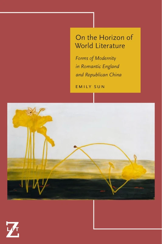 On the Horizon of World Literature: Forms of Modernity in Romantic England and Republican China (Lit Z)