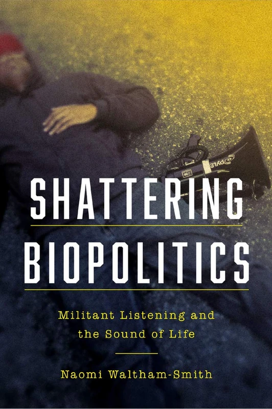 Shattering Biopolitics: Militant Listening and the Sound of Life (Commonalities)