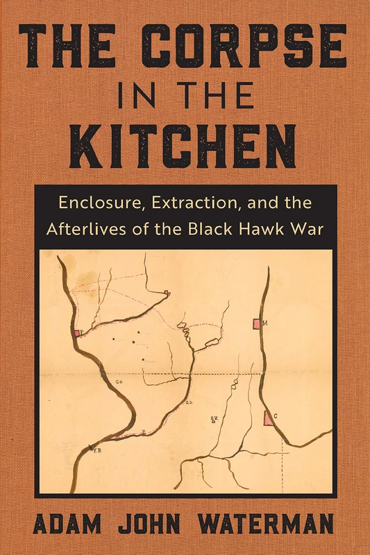 The Corpse in the Kitchen: Enclosure, Extraction, and the Afterlives of the Black Hawk War - Image 1