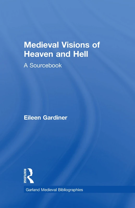 Medieval Visions of Heaven and Hell: A Sourcebook: 11 (Garland Medieval Bibliographies)