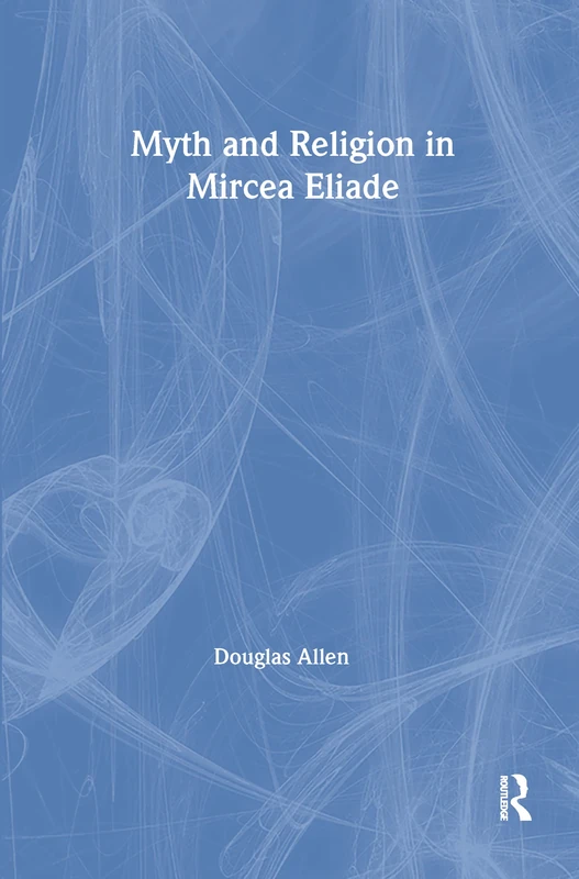 Routledge Myth and Religion in Mircea Eliade: 1168 Book