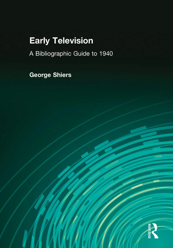Early Television: A Bibliographic Guide to 1940: 582 (Garland Reference Library of Social Sciences)