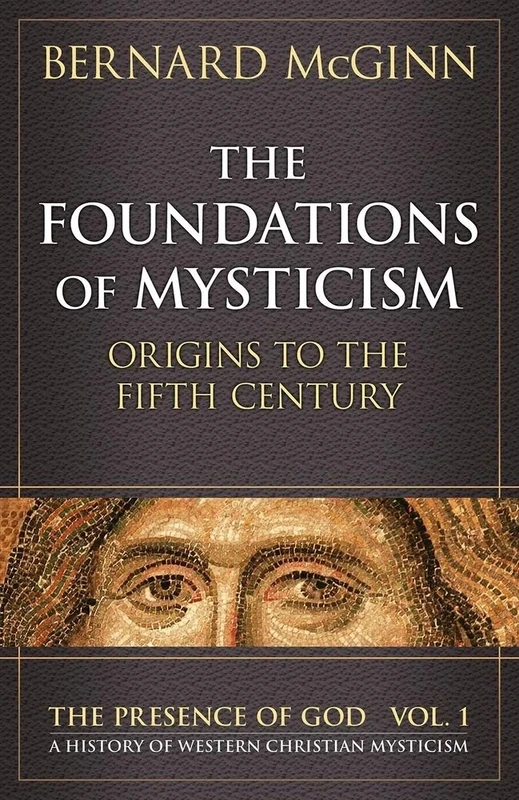 Foundations of Mysticism: Origins to the Fifth Century: 1 (Presence of God History of Western Mysticism)