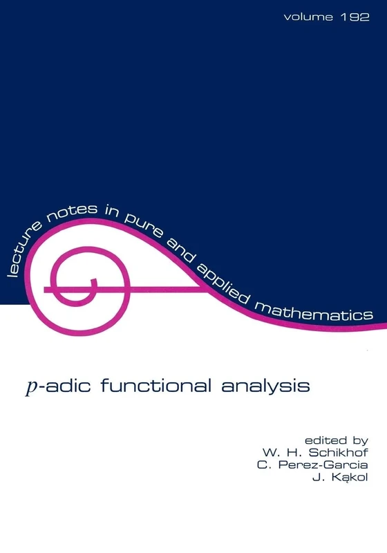 p-adic Functional Analysis: Proceedings of the Fourth International Conference: 192 (Lecture Notes in Pure and Applied Mathematics)